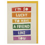 'I'm So Lucky To Have A Friend Like You' Card, thumbnail 1 of 2
