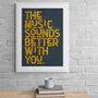 Music Sounds Better With You Lyric Quote Art Print, thumbnail 1 of 4