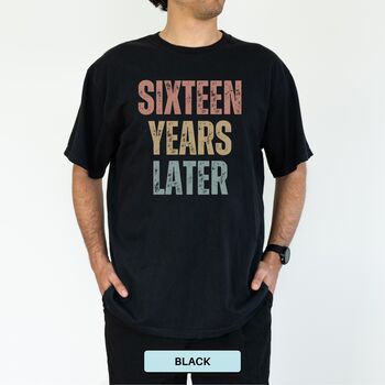 Personalised 16th Birthday For Her Funny T Shirt Sixteen Years Later Comfort Colours Unisex T Shirt, 11 of 11
