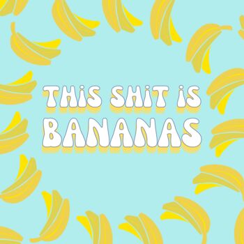 This Sh*T Is Bananas Print, 2 of 2