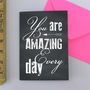'You Are Amazing Every Day' Greetings Card, thumbnail 1 of 1