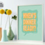 When's Dinner Ready Print Four Colour Options, thumbnail 1 of 5