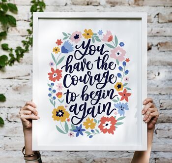 You Have The Courage To Begin Again Print, 2 of 5