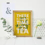 There Is Always Time For Tea Quote Print, thumbnail 3 of 5