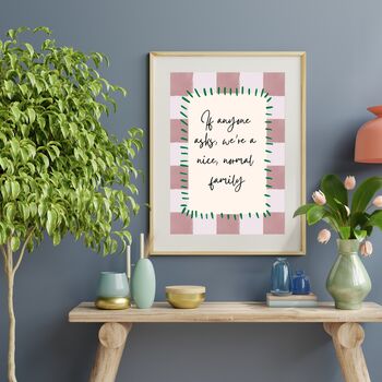 A4 Modern, Art Print, If Anyone Asks, We're A Nice, Normal, Family, 3 of 5