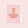 Love You An Incredible Amount Valentine's Day Card, thumbnail 1 of 3