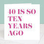 40 Is So Ten Years Ago 50th Birthday Card, thumbnail 1 of 4