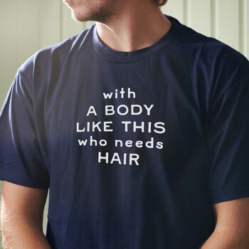Funny 'With This Body Who Needs Hair' Cotton T Shirt, 2 of 3