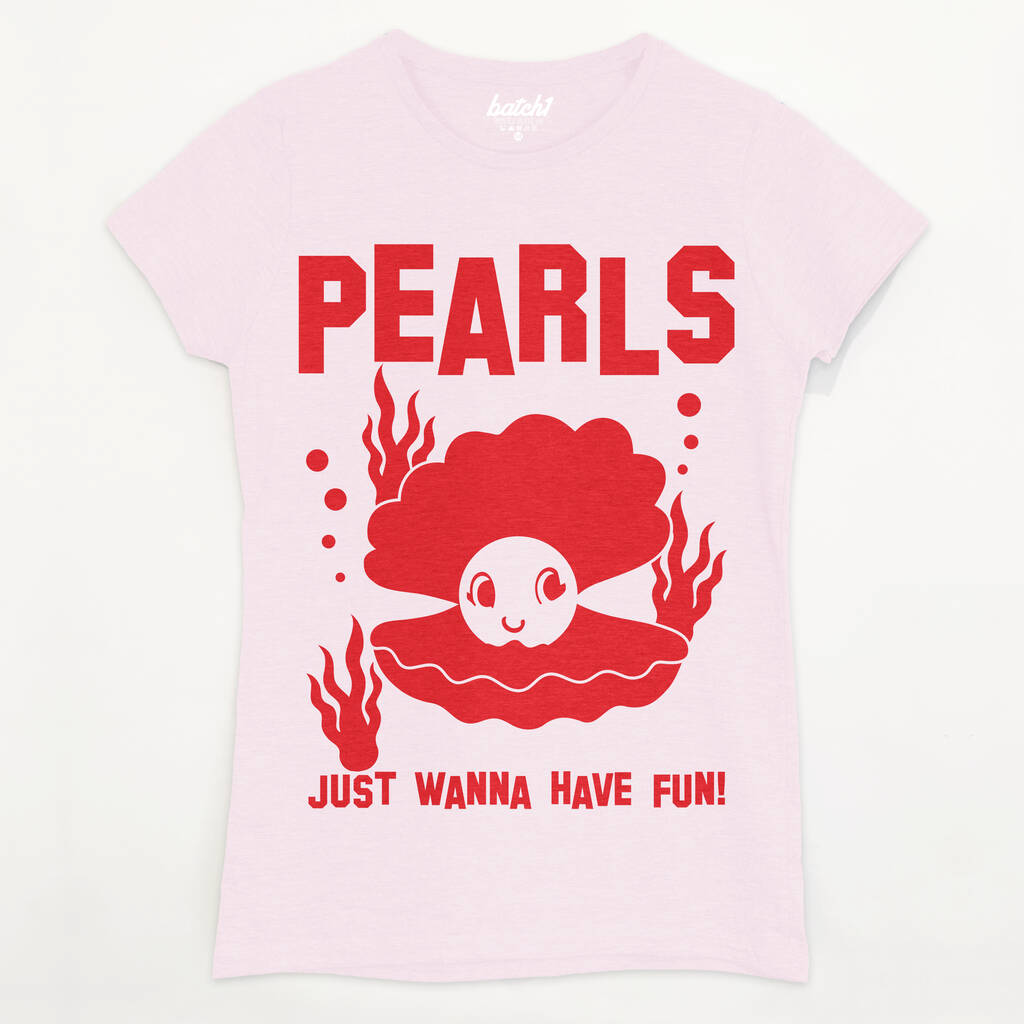 Pearls Just Wanna Have Fun Women's Slogan T Shirt