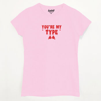 You're My Type Women's Valentine's Slogan T Shirt, 4 of 5
