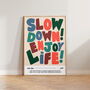 Slow Down Enjoy Life Bold Typographic Wall Art Print, thumbnail 7 of 11