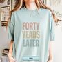 Personalised 40th Birthday For Her Funny T Shirt Forty Years Later Comfort Colours Unisex T Shirt, thumbnail 2 of 12