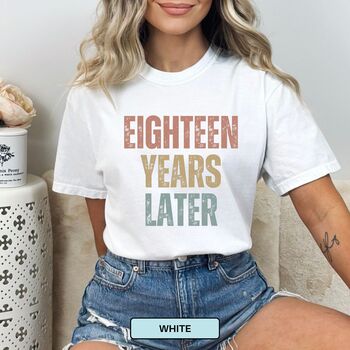 Personalised 18th Birthday For Her Funny T Shirt Eighteen Years Later Comfort Colours Unisex T Shirt, 8 of 12