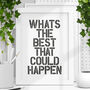 What Is The Best That Could Happen Typography Print, thumbnail 1 of 4