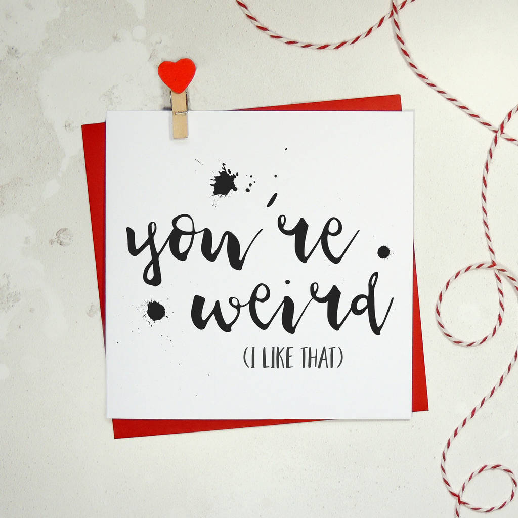 Youre Weird I Like That Love Card By Parsy Card Co