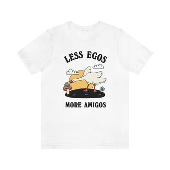 'Less Egos, More Amigos' Silly Goose Tshirt, 4 of 7