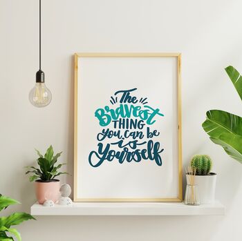 The Bravest Thing You Can Be Is Yourself Print, 5 of 9