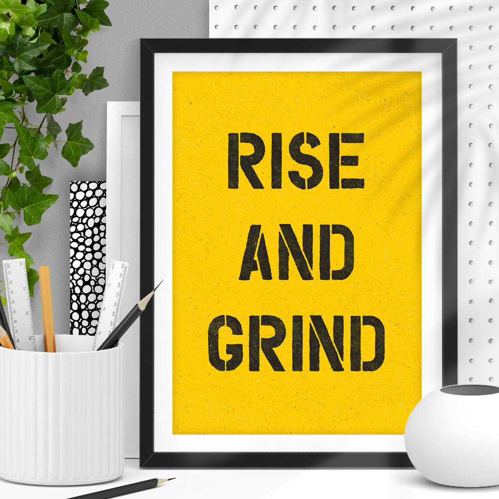 Rise And Grind Black Yellow Typography Print By The Motivated Type Notonthehighstreet Com