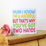 Mum I Know I'm A Handful Card, thumbnail 6 of 11