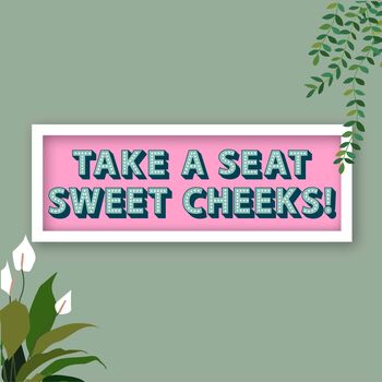 Take A Seat Sweet Cheeks Framed Typography Print, 4 of 12