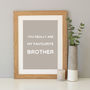 'Favourite Brother' Quote Print Gift, thumbnail 5 of 7
