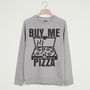 Buy Me Pizza Unisex Slogan Sweatshirt, thumbnail 1 of 3