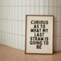 Curious As To What My Last Straw Is Going To Be Wall Print | Black And Cream, thumbnail 3 of 3