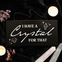 I Have A Crystal For That Witchy Hanging Sign, thumbnail 1 of 4