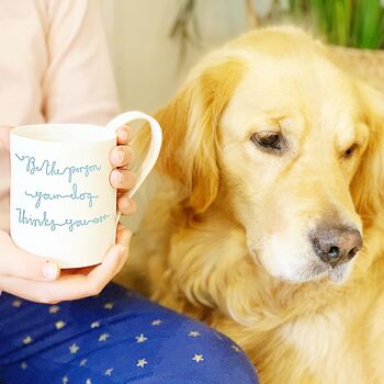 'Be The Person Your Dog Thinks You Are' Porcelain Mug, 5 of 5
