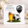 Personalised Football And Pint Birthday Card, thumbnail 1 of 4