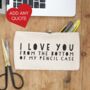 I Love You From The Bottom Of My Pencil Case, thumbnail 1 of 3