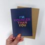 Colourful Happy Birthday 'I'm Younger Than You' Card, thumbnail 2 of 3