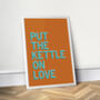 Put The Kettle On Love, Colourful Kitchen Print, thumbnail 5 of 8