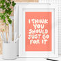 I Think You Should Just Go For It Typography Print P1, thumbnail 1 of 2