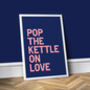 Pop The Kettle On Love, Colourful Kitchen Print, thumbnail 2 of 8