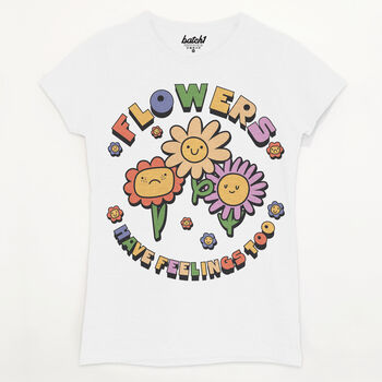 Flowers Have Feelings Too Women's Slogan T Shirt, 7 of 7