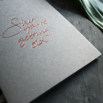 'Shit You're Getting Old' Rose Gold Foil Birthday Card, 6 of 7