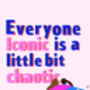 Everyone Iconic Is A Little Bit Chaotic Print, thumbnail 3 of 3