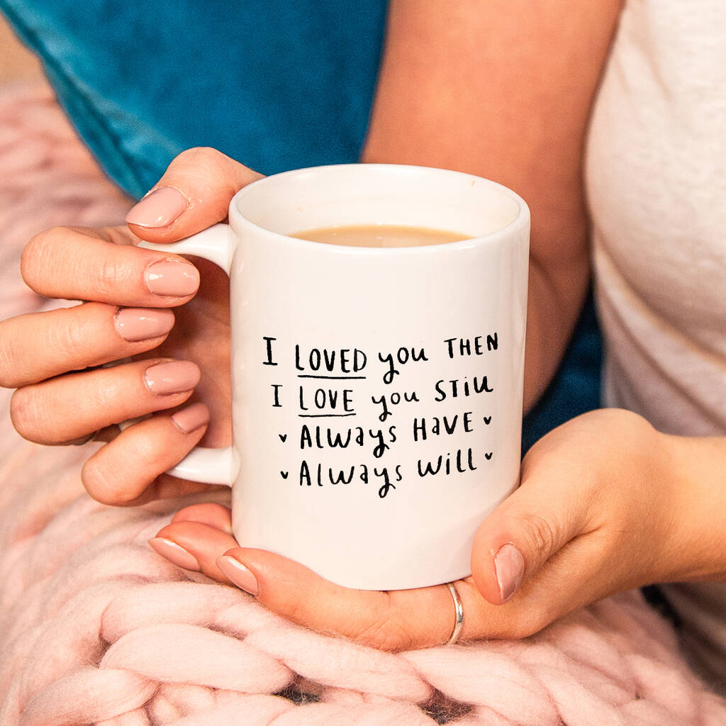 i-loved-you-then-i-love-you-still-mug-by-ellie-ellie