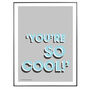 Personalised 'You're So Cool' Quote Print, thumbnail 6 of 8