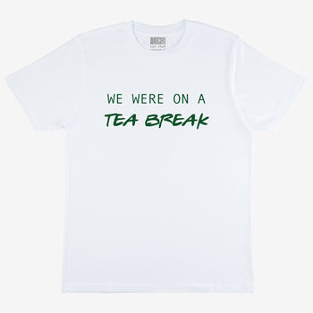We Were On A Tea Break Women’s Slogan T Shirt, 3 of 3