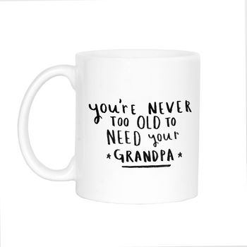 'Never Too Old To Need Your Grandad' Mug, 9 of 11