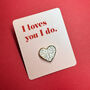 I Loves You I Do Heart Pin Badge Valentine Card, thumbnail 1 of 12