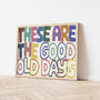 These Are The Good Old Days Poster | New Home Gift, thumbnail 1 of 3