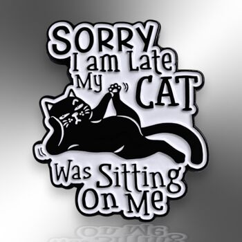 Sorry I Am Late My Cat Was Sitting On Me Enamel Lapel Pin Badge, Gifts For Cat Lovers, Cat Gifts, 3 of 8