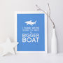 'We're Going To Need A Bigger Boat' Art Print, thumbnail 1 of 9