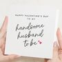 Personalised Valentines Card For Handsome Husband To Be, thumbnail 1 of 7