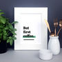 'But First Coffee.' Kitchen Print For Coffee Lover, thumbnail 7 of 8