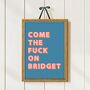 Come The Fuck On Bridget Print, thumbnail 1 of 9