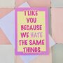 I Like You Because We Hate The Same Things Card – Pink And Yellow – Blank Inside, thumbnail 1 of 4